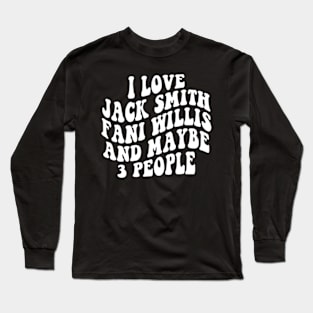 I love Jack Smith Fani Willis and maybe 3 people Long Sleeve T-Shirt